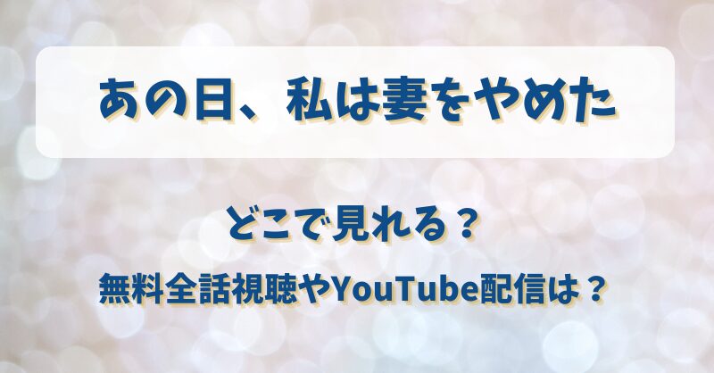 あの日私は妻をやめた どこで見れる？無料全話視聴やYouTube配信は？