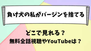 負け犬の私がバージンを捨てる どこで見れる?無料全話視聴やYouTubeは?