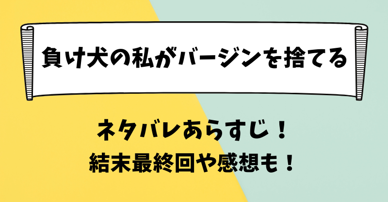 負け犬の私がバージンを捨てる ネタバレあらすじ！結末最終回や感想も！