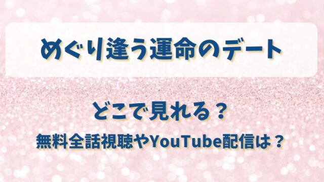 めぐり逢う運命のデート どこで見れる？無料全話視聴やYouTube配信は？