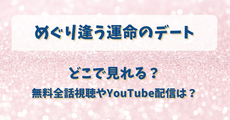 めぐり逢う運命のデート どこで見れる？無料全話視聴やYouTube配信は？