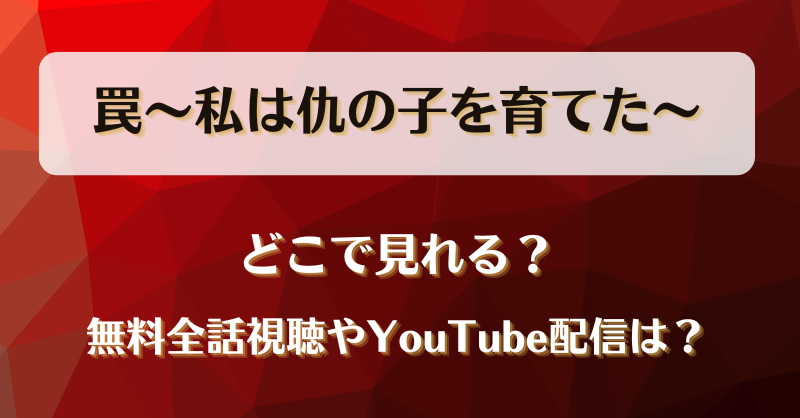 罠私は仇の子を育てた どこで見れる？無料全話視聴やYouTube配信は？