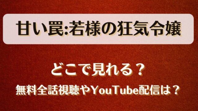 甘い罠若様の狂気令嬢 どこで見れる？無料全話視聴やYouTube配信は？