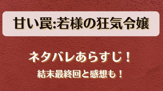 甘い罠若様の狂気令嬢 ネタバレあらすじ！結末最終回と感想も！