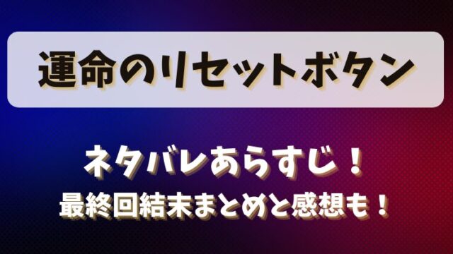 運命のリセットボタン ネタバレあらすじ！最終回結末まとめと感想も！