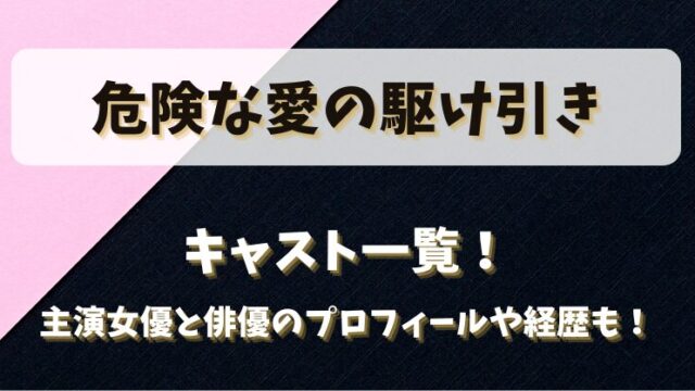危険な愛の駆け引き キャスト一覧！主演女優と俳優のプロフィールや経歴も！