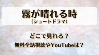 霧が晴れる時（ショートドラマ）どこで見れる？無料全話視聴やYouTubeは？