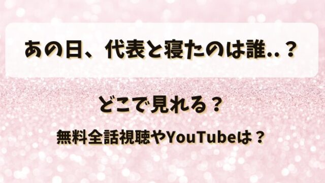 あの日代表と寝たのは誰 どこで見れる？無料全話視聴やYouTubeは？