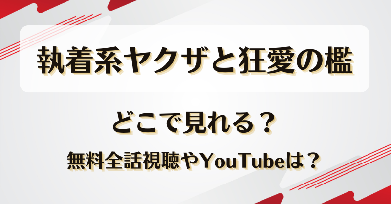執着系ヤクザと狂愛の檻 どこで見れる？無料全話視聴やYouTubeは？