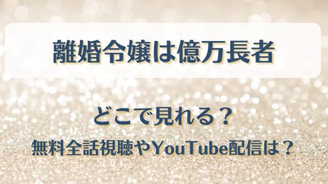 離婚令嬢は億万長者 どこで見れる？無料全話視聴やYouTube配信は？