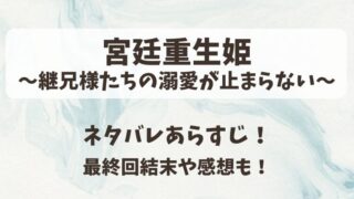 宮廷重生姫継兄様たちの溺愛が止まらない ネタバレあらすじ!最終回結末や感想も!