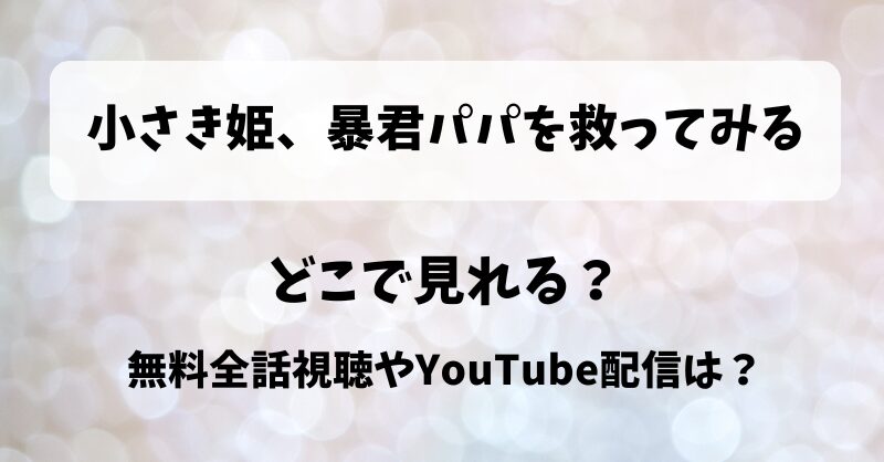 小さき姫暴君パパを救ってみる どこで見れる？無料全話視聴やYouTube配信は？