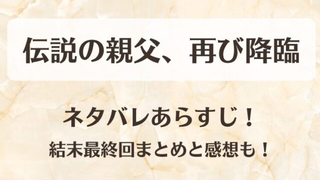 伝説の親父再び降臨 ネタバレあらすじ！結末最終回まとめと感想も！