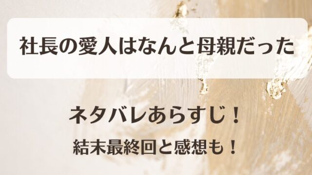 社長の愛人はなんと母親だった ネタバレあらすじ！結末最終回と感想も！