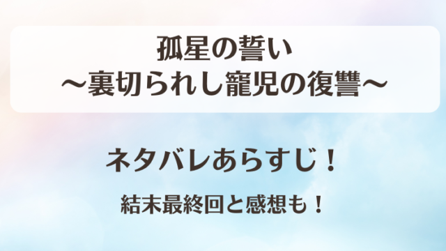 孤星の誓い裏切られし寵児の復讐 ネタバレあらすじ！結末最終回と感想も！