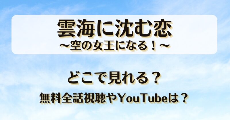 雲海に沈む恋空の女王になる どこで見れる？無料全話視聴やYouTubeは？
