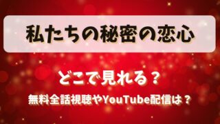私たちの秘密の恋心 どこで見れる?無料全話視聴やYouTube配信は?