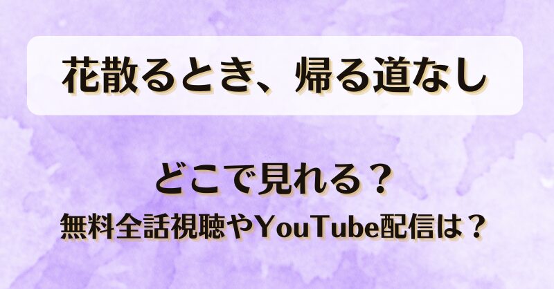 花散るとき帰る道なし どこで見れる？無料全話視聴やYouTube配信は？