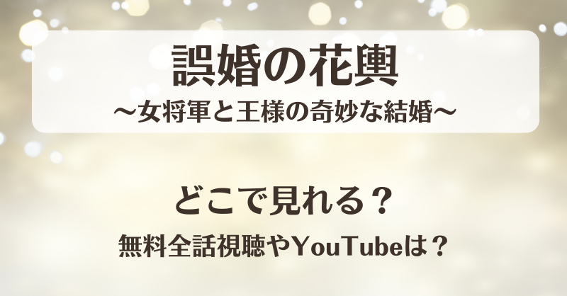 誤婚の花輿 女将軍と王様の奇妙な結婚 どこで見れる？無料全話視聴やYouTubeは？