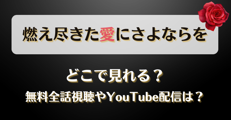 燃え尽きた愛にさよならを どこで見れる？無料全話視聴やYouTube配信は？
