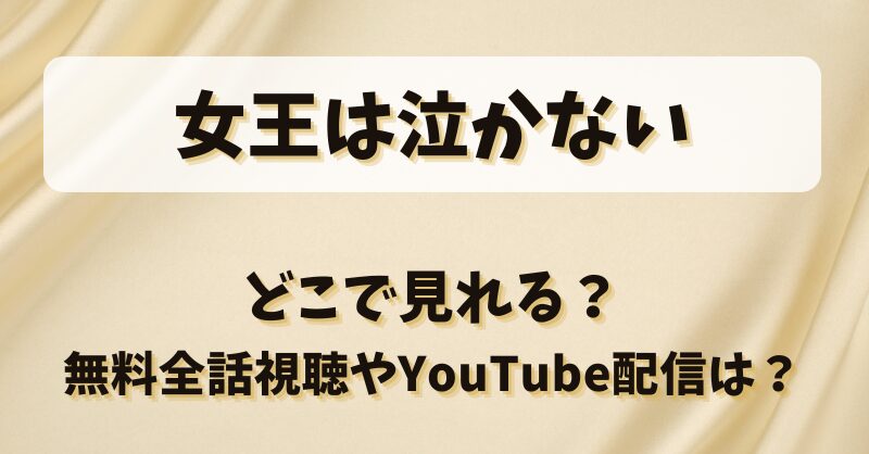 女王は泣かない どこで見れる？無料全話視聴やYouTube配信は？