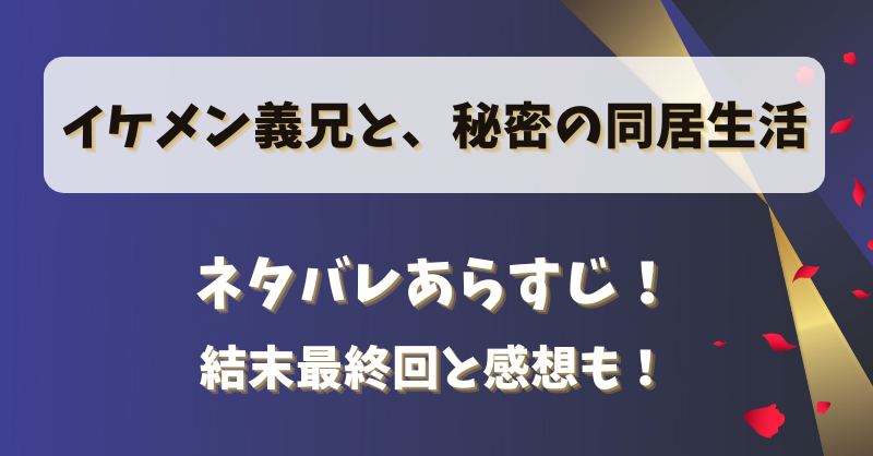 イケメン義兄と秘密の同居生活 ネタバレあらすじ！結末最終回と感想も！