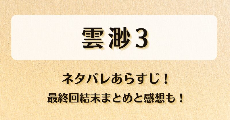 雲渺3 ネタバレあらすじ！最終回結末まとめと感想も！