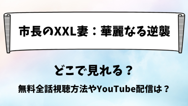 市長のXXL妻 どこで見れる？無料全話視聴方法やYouTube配信は？