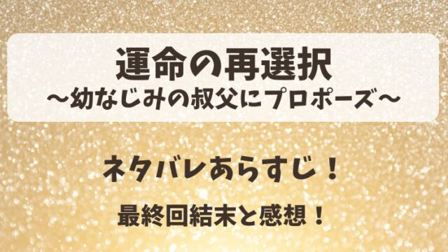 運命の再選択幼なじみの叔父にプロポーズ ネタバレあらすじ！最終回結末と感想！