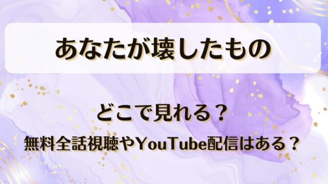 あなたが壊したもの どこで見れる？無料全話視聴やYouTube配信はある？