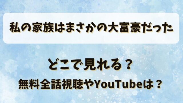私の家族はまさかの大富豪だった どこで見れる？無料全話視聴やYouTubeは？