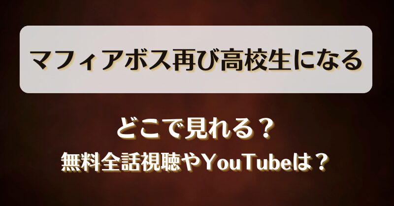 マフィアボス再び高校生になる どこで見れる？無料全話視聴やYouTubeは？
