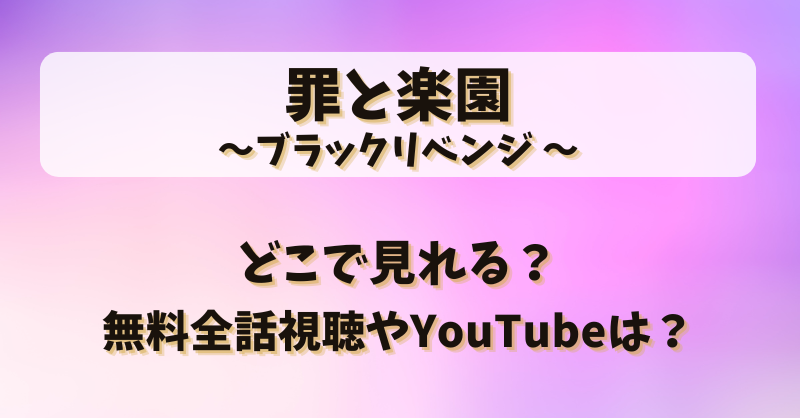 罪と楽園ブラックリベンジ どこで見れる？無料全話視聴やYouTubeは？