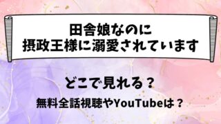 田舎娘なのに摂政王様に溺愛されています どこで見れる?無料全話視聴やYouTubeは?
