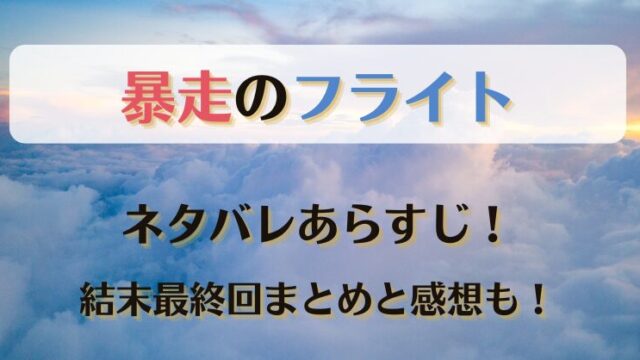 暴走のフライト ネタバレあらすじ！結末最終回まとめと感想も！
