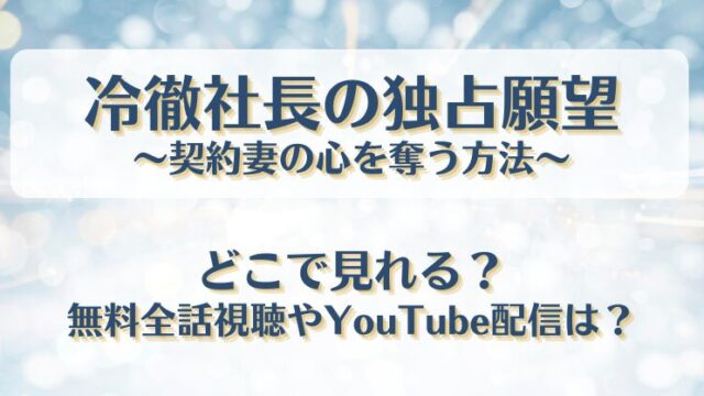 冷徹社長の独占願望 どこで見れる？無料全話視聴やYouTube配信は？
