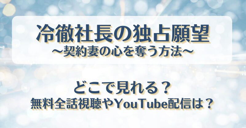 冷徹社長の独占願望 どこで見れる？無料全話視聴やYouTube配信は？