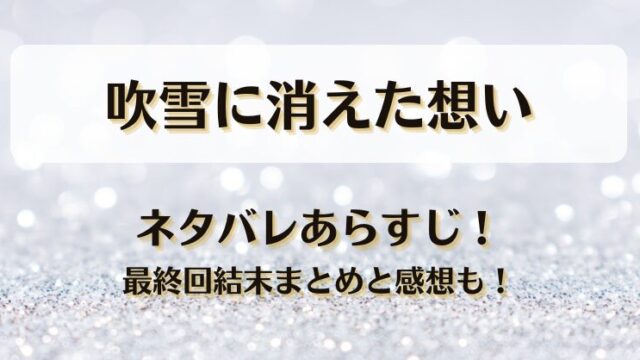 吹雪に消えた想い ネタバレあらすじ！最終回結末まとめと感想も！