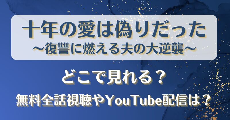 十年の愛は偽りだった どこで見れる？無料全話視聴やYouTube配信は？