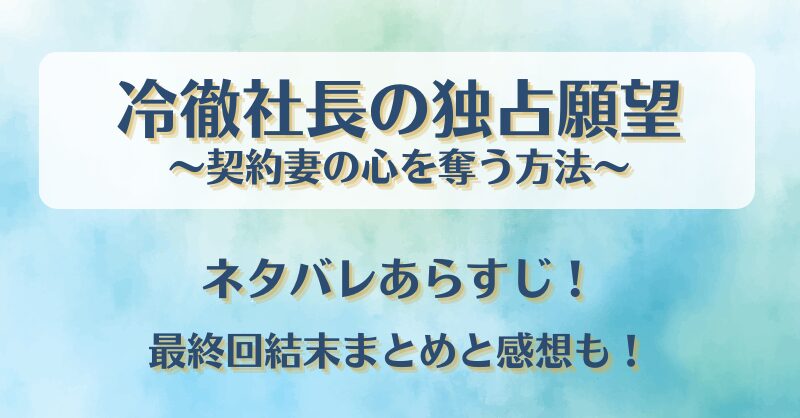 冷徹社長の独占願望 ネタバレあらすじ！最終回結末まとめと感想も！