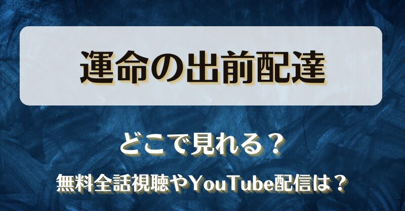 運命の出前配達 どこで見れる？無料全話視聴やYouTube配信は？