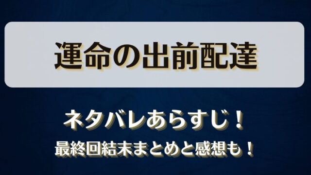 運命の出前配達 ネタバレあらすじ！最終回結末まとめと感想も！