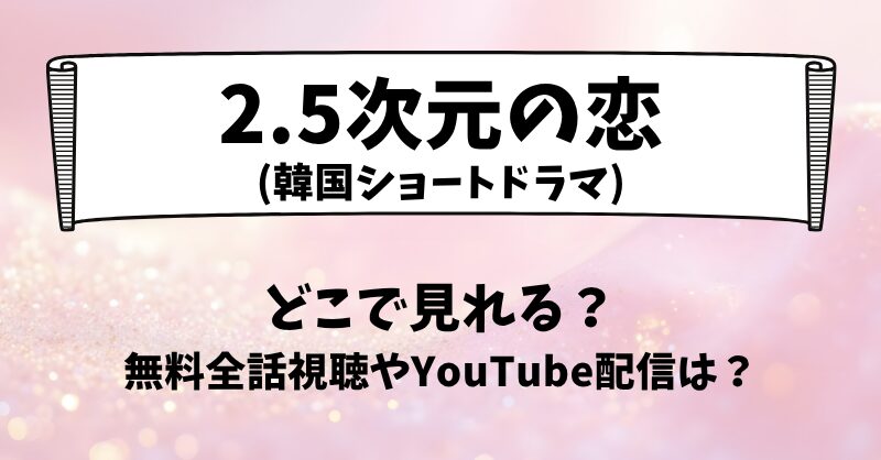 2.5次元の恋(韓国ドラマ)どこで見れる？無料全話視聴やYouTube配信は？