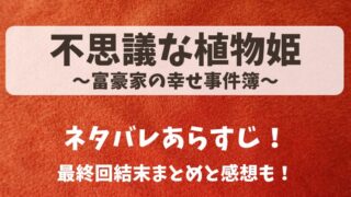 不思議な植物姫 富豪家の幸せ事件簿 ネタバレあらすじ!最終回結末まとめと感想も!