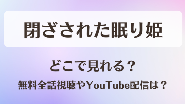 閉ざされた眠り姫 どこで見れる？無料全話視聴やYouTube配信は？