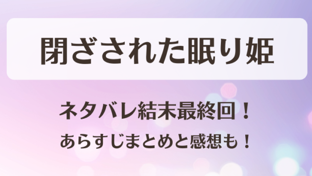 閉ざされた眠り姫 ネタバレ結末最終回！あらすじまとめと感想も！