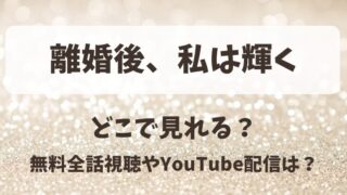 離婚後私は輝く どこで見れる？無料全話視聴やYouTube配信は？