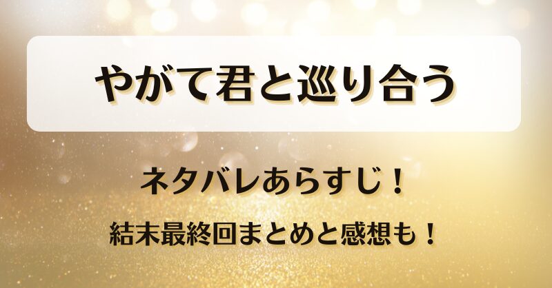 やがて君と巡り合う ネタバレあらすじ！結末最終回まとめと感想も！