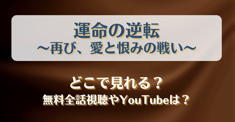 運命の逆転 再び愛と恨みの戦い どこで見れる？無料全話視聴やYouTubeは？
