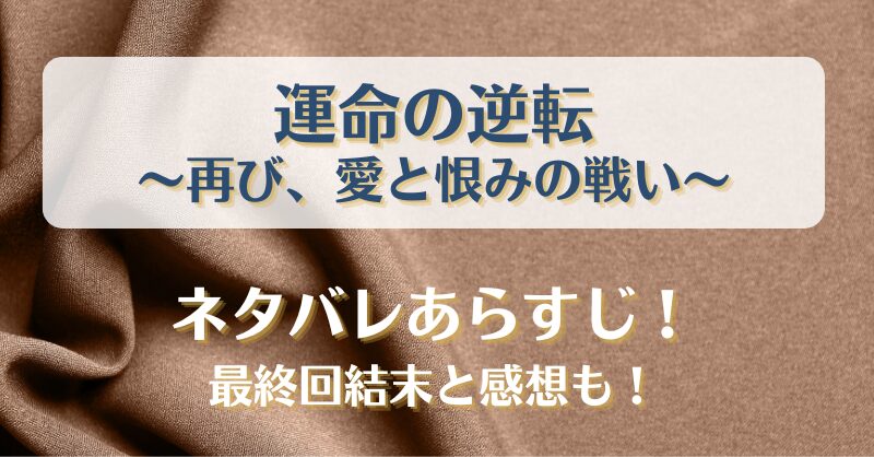 運命の逆転 再び愛と恨みの戦い ネタバレあらすじ！最終回結末と感想も！